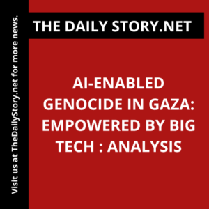 AI-Enabled Genocide in Gaza: Empowered by Big Tech : Analysis