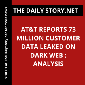 AT&T Reports 73 Million Customer Data Leaked on Dark Web : Analysis