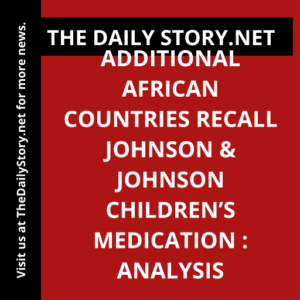 Additional African countries recall Johnson & Johnson children’s medication : Analysis