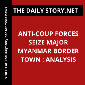 Anti-coup forces seize major Myanmar border town : Analysis