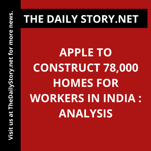 Apple to Construct 78,000 Homes for Workers in India : Analysis