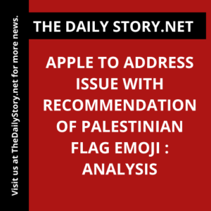 Apple to address issue with recommendation of Palestinian flag emoji : Analysis