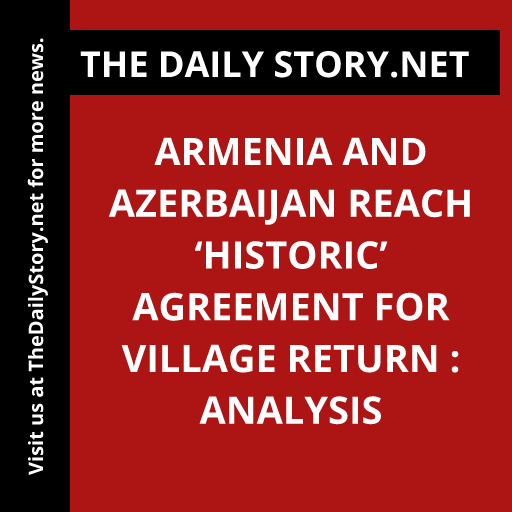 Armenia and Azerbaijan reach ‘historic’ agreement for village return : Analysis