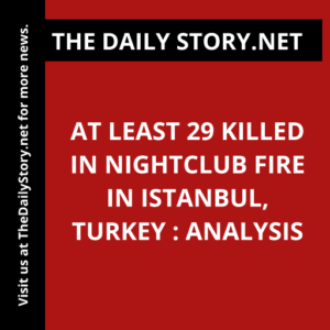 At least 29 killed in nightclub fire in Istanbul, Turkey : Analysis
