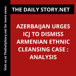 Azerbaijan urges ICJ to dismiss Armenian ethnic cleansing case : Analysis
