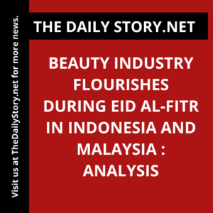 Beauty Industry Flourishes During Eid al-Fitr in Indonesia and Malaysia : Analysis