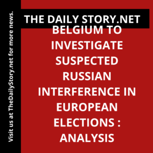 Belgium to Investigate Suspected Russian Interference in European Elections : Analysis