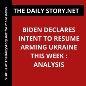 Biden Declares Intent to Resume Arming Ukraine This Week : Analysis