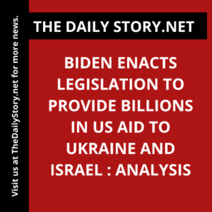 Biden Enacts Legislation to Provide Billions in US Aid to Ukraine and Israel : Analysis