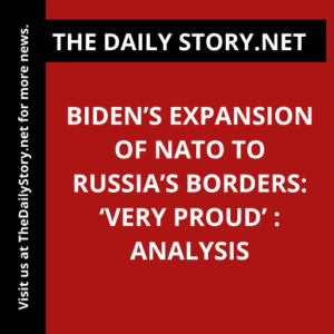 Biden’s Expansion of NATO to Russia’s Borders: ‘Very Proud’ : Analysis