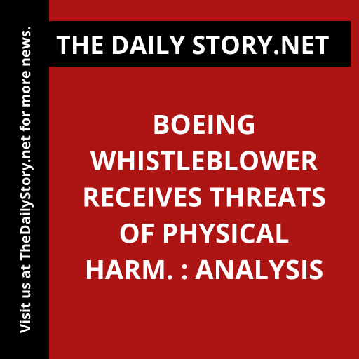 Boeing whistleblower receives threats of physical harm. : Analysis