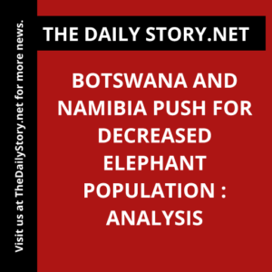 Botswana and Namibia Push for Decreased Elephant Population : Analysis