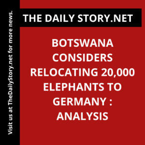 Botswana considers relocating 20,000 elephants to Germany : Analysis