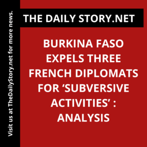 Burkina Faso Expels Three French Diplomats for ‘Subversive Activities’ : Analysis