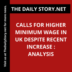 Calls for higher minimum wage in UK despite recent increase : Analysis