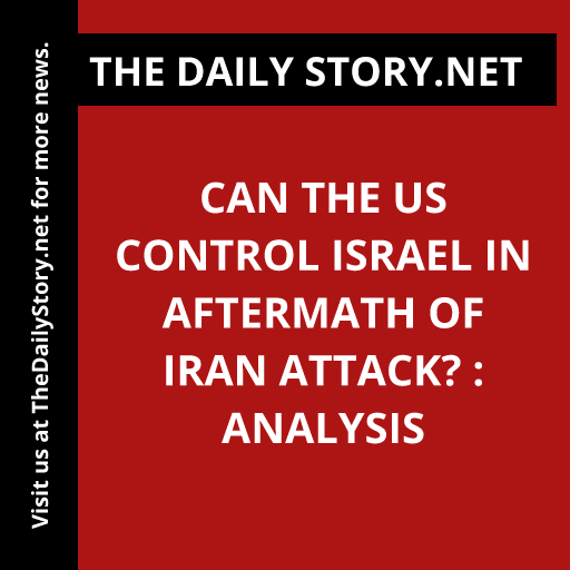 Can the US Control Israel in Aftermath of Iran Attack? : Analysis