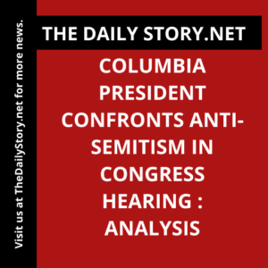 Columbia President Confronts Anti-Semitism in Congress Hearing : Analysis