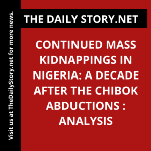 Continued Mass Kidnappings in Nigeria: A Decade After the Chibok Abductions : Analysis