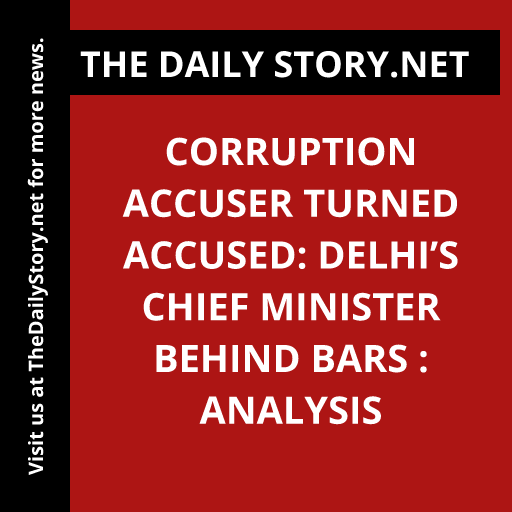 Corruption Accuser Turned Accused: Delhi’s Chief Minister Behind Bars : Analysis
