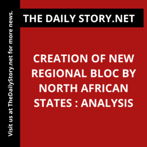 Creation of New Regional Bloc by North African States : Analysis