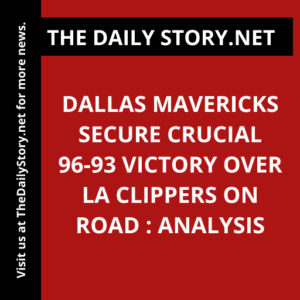 Dallas Mavericks secure crucial 96-93 victory over LA Clippers on road : Analysis