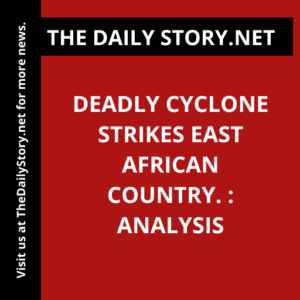 Deadly cyclone strikes East African country. : Analysis