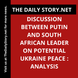 Discussion between Putin and South African leader on potential Ukraine peace : Analysis