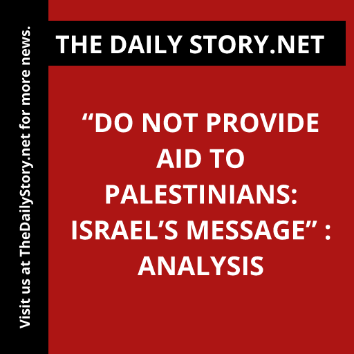 “Do Not Provide Aid to Palestinians: Israel’s Message” : Analysis