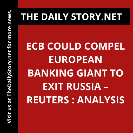 ECB Could Compel European Banking Giant to Exit Russia – Reuters : Analysis