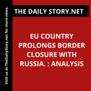 EU country prolongs border closure with Russia. : Analysis