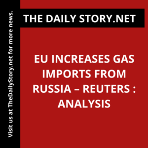 EU increases gas imports from Russia – Reuters : Analysis