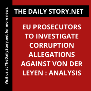 EU prosecutors to investigate corruption allegations against Von der Leyen : Analysis