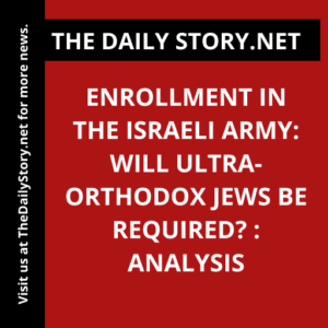 Enrollment in the Israeli Army: Will Ultra-Orthodox Jews Be Required? : Analysis