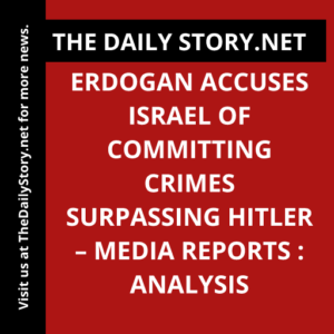 Erdogan Accuses Israel of Committing Crimes Surpassing Hitler – Media Reports : Analysis