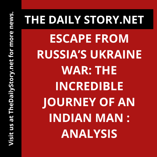 Escape from Russia’s Ukraine War: The Incredible Journey of an Indian Man : Analysis