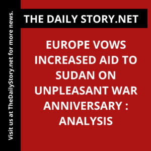 Europe Vows Increased Aid to Sudan on Unpleasant War Anniversary : Analysis
