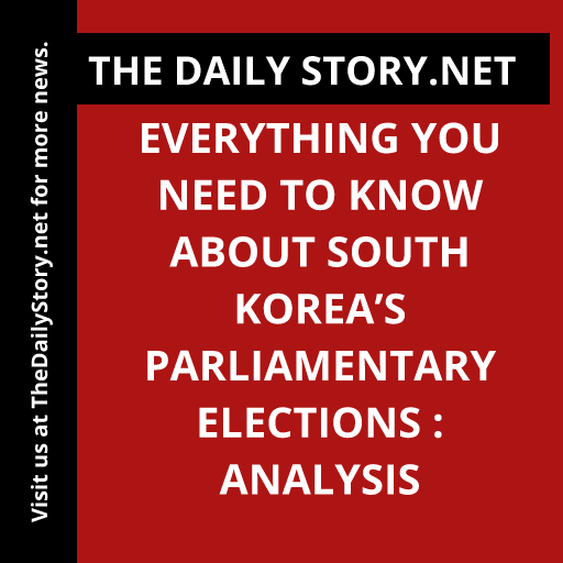 Everything you need to know about South Korea’s parliamentary elections : Analysis