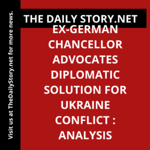 Ex-German Chancellor Advocates Diplomatic Solution for Ukraine Conflict : Analysis