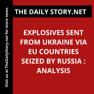 Explosives Sent from Ukraine via EU Countries Seized by Russia : Analysis