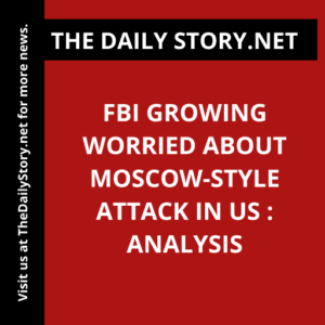 FBI Growing Worried About Moscow-Style Attack in US : Analysis