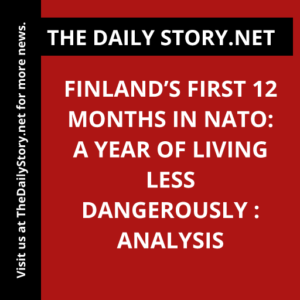 Finland’s First 12 Months in NATO: A Year of Living Less Dangerously : Analysis