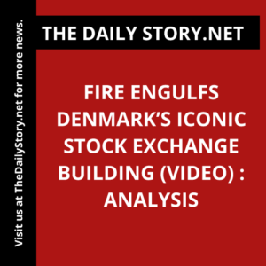 Fire engulfs Denmark’s iconic stock exchange building (VIDEO) : Analysis