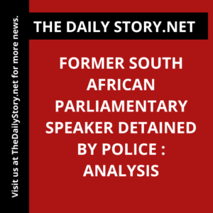Former South African parliamentary speaker detained by police : Analysis