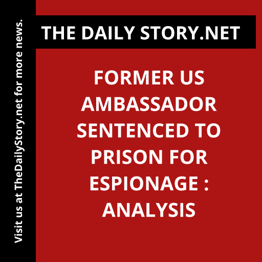 Former US Ambassador Sentenced to Prison for Espionage : Analysis