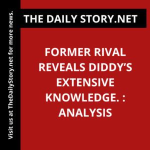 Former rival reveals Diddy’s extensive knowledge. : Analysis
