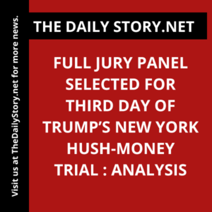 Full jury panel selected for third day of Trump’s New York hush-money trial : Analysis