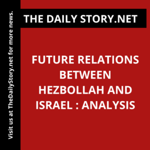 Future Relations Between Hezbollah and Israel : Analysis