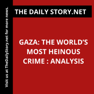 Gaza: The World’s Most Heinous Crime : Analysis