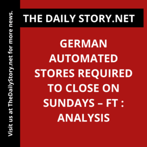 German automated stores required to close on Sundays – FT : Analysis