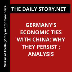 Germany’s Economic Ties with China: Why They Persist : Analysis